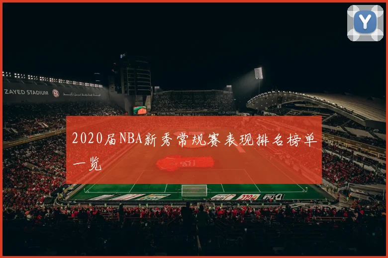 2020届NBA新秀常规赛表现排名榜单一览
